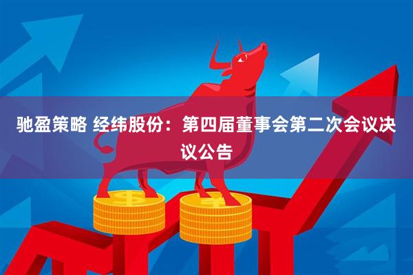 驰盈策略 经纬股份：第四届董事会第二次会议决议公告