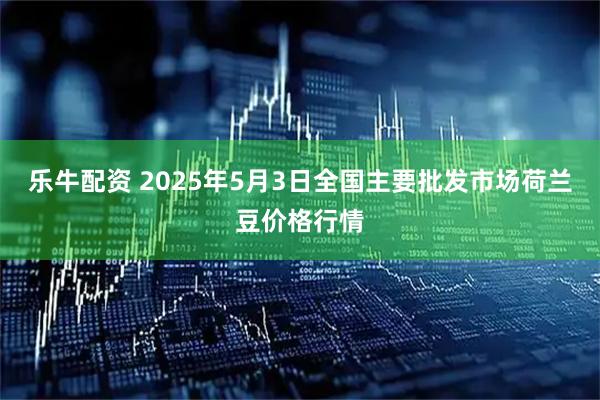 乐牛配资 2025年5月3日全国主要批发市场荷兰豆价格行情