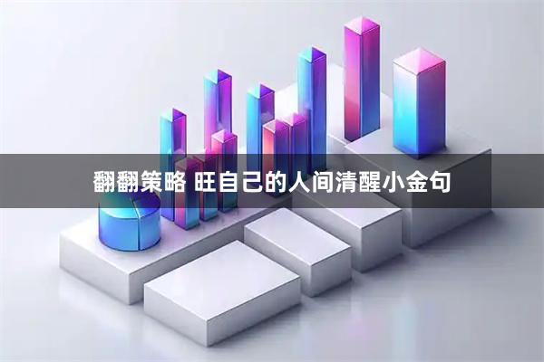 翻翻策略 旺自己的人间清醒小金句
